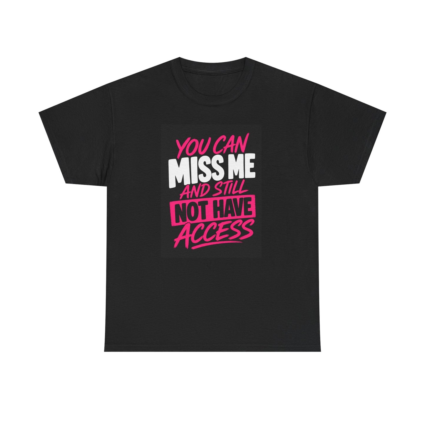 T-Shirt — "You Can Miss Me and Still Not Have Access" Bold Statement Tee