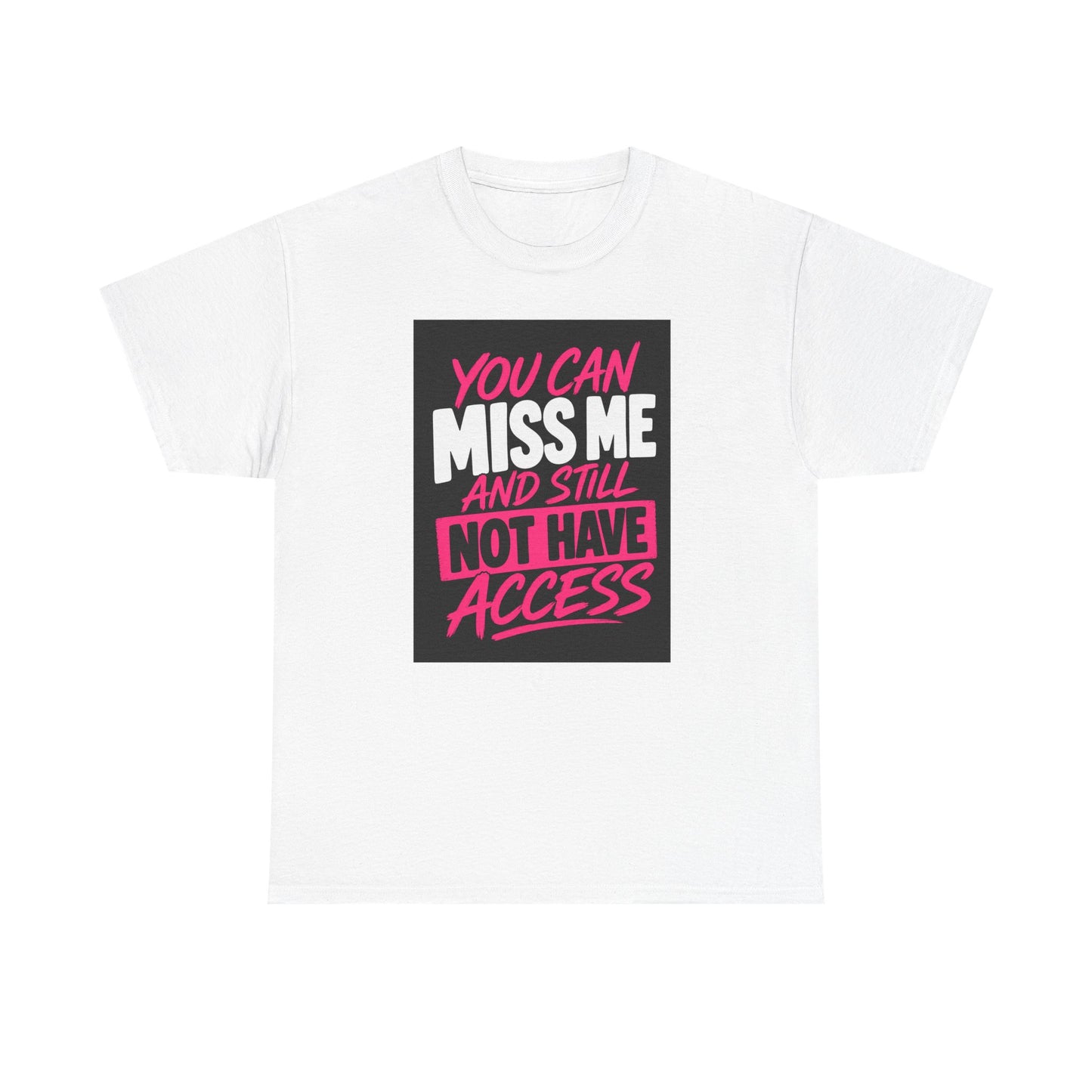 T-Shirt — "You Can Miss Me and Still Not Have Access" Bold Statement Tee