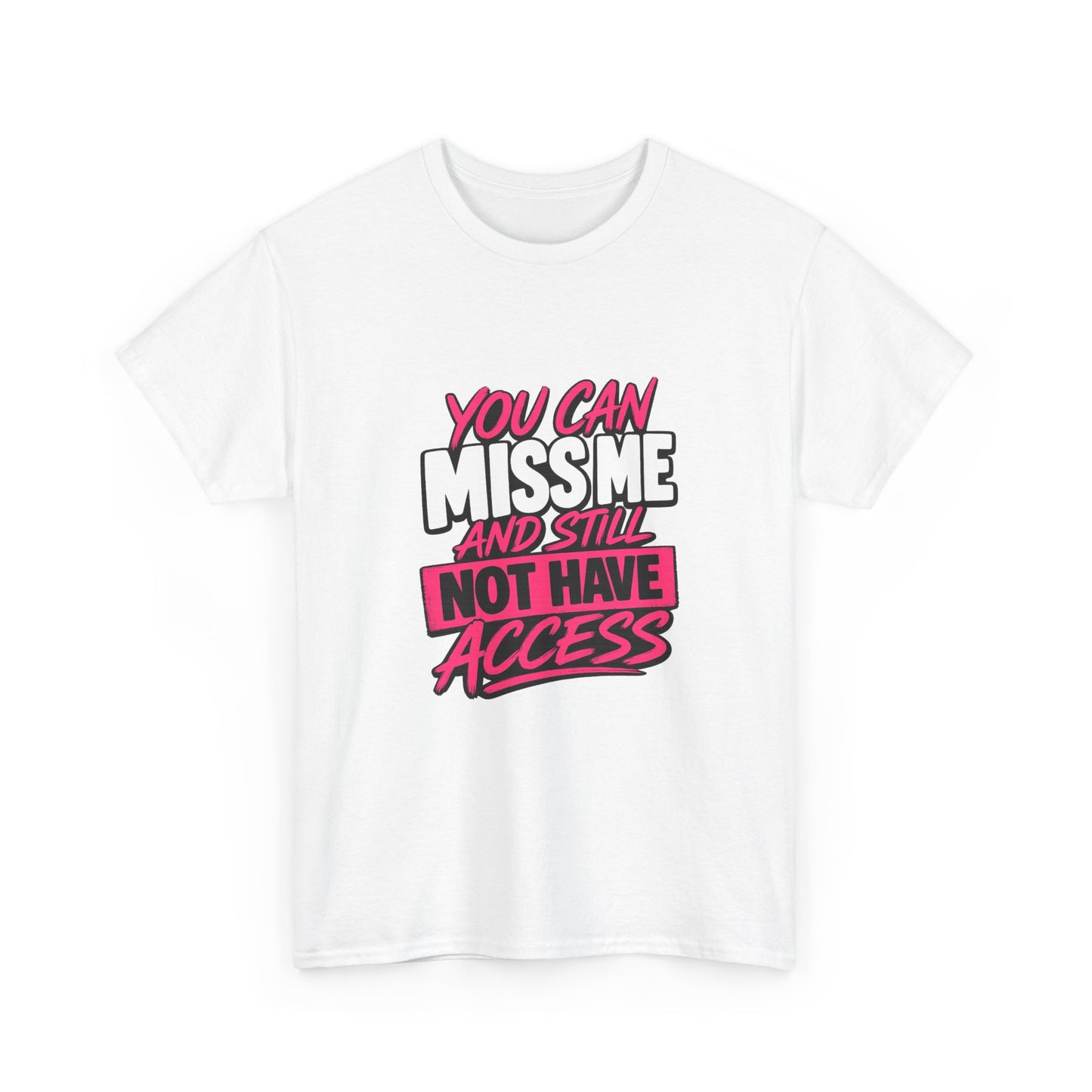 You Can Miss Me And Still Not Have Access T-Shirt