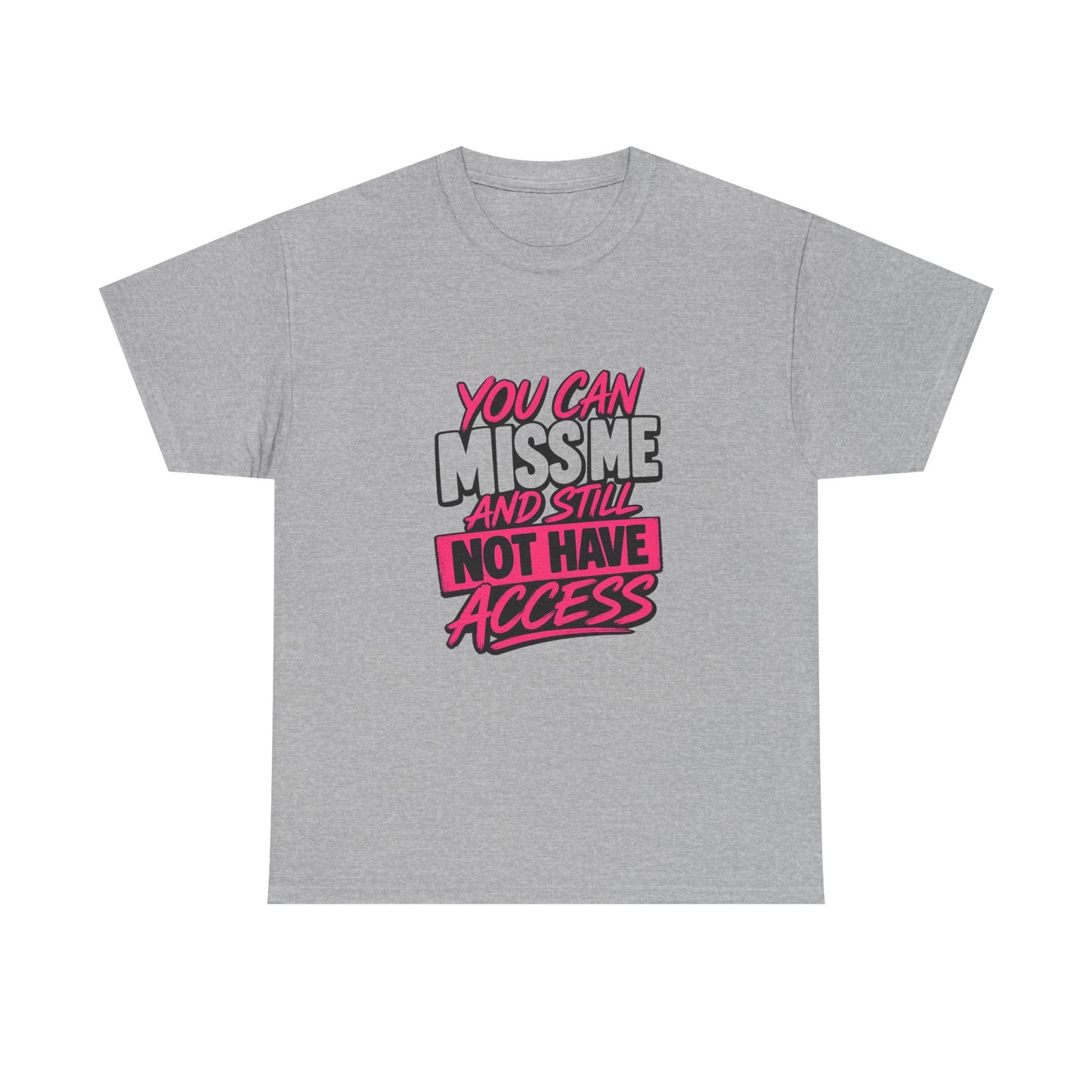 You Can Miss Me And Still Not Have Access T-Shirt
