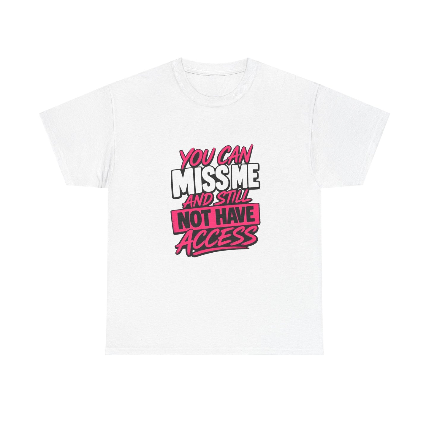 You Can Miss Me And Still Not Have Access T-Shirt