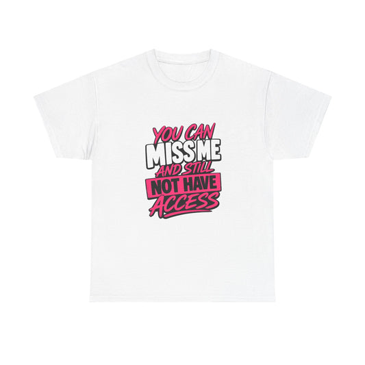 You Can Miss Me And Still Not Have Access T-Shirt