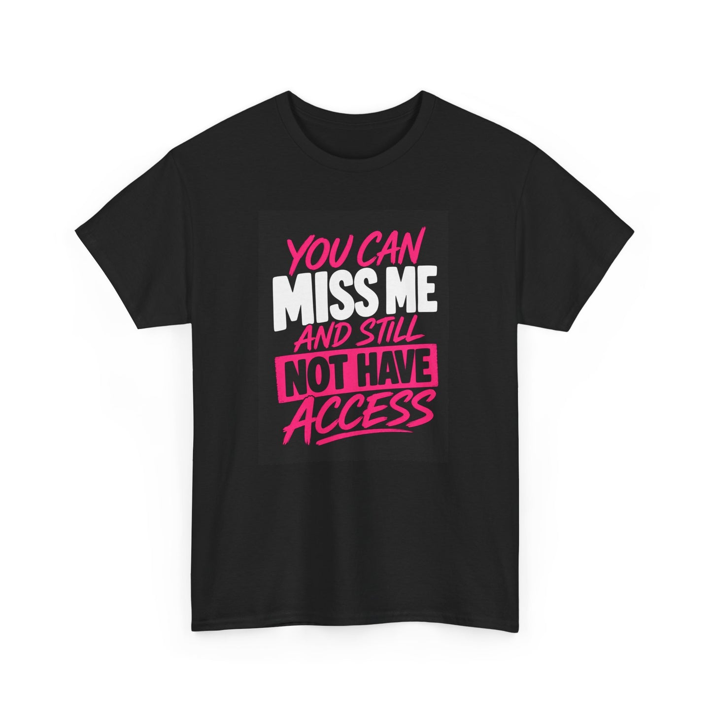 T-Shirt — "You Can Miss Me and Still Not Have Access" Bold Statement Tee