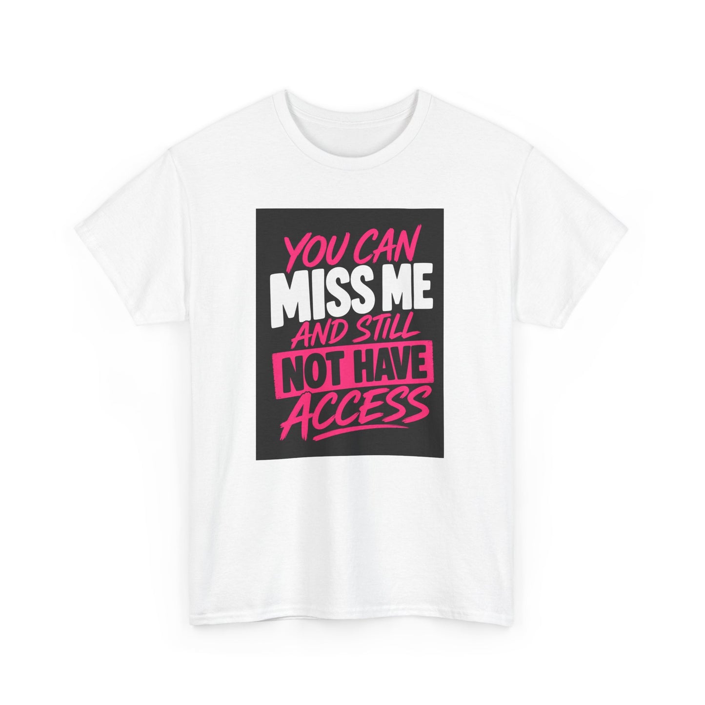T-Shirt — "You Can Miss Me and Still Not Have Access" Bold Statement Tee